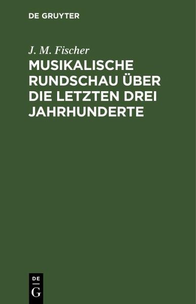 Musikalische Rundschau über die letzten drei Jahrhunderte (eBook, PDF) Musikalische Rundschau über die letzten drei Jahrhunderte (eBook, PDF)