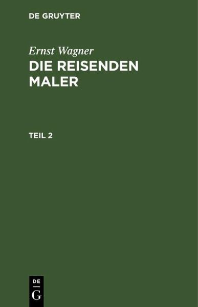 Ernst Wagner: Die reisenden Maler. Teil 2 (eBook, PDF) Ernst Wagner: Die reisenden Maler. Teil 2 (eBook, PDF)