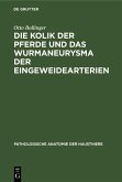 Die Kolik der Pferde und das Wurmaneurysma der Eingeweidearterien (eBook, PDF)