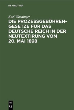 Die Prozeßgebühren-Gesetze für das Deutsche Reich in der Neutextirung vom 20. Mai 1898 (eBook, PDF) - Wochinger, Karl