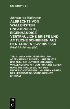 ... Welcher die Briefe und Actenstücke aus den Jahren 1633 und 1634, die Unterhandlungen Wallensteins mit dem Französischen Hofe, die Prozeßacten der Mitverschworenen und einen Abriß der Lebensgeschichte Arnimb's enthält (eBook, PDF) - Wallenstein, Albrecht von