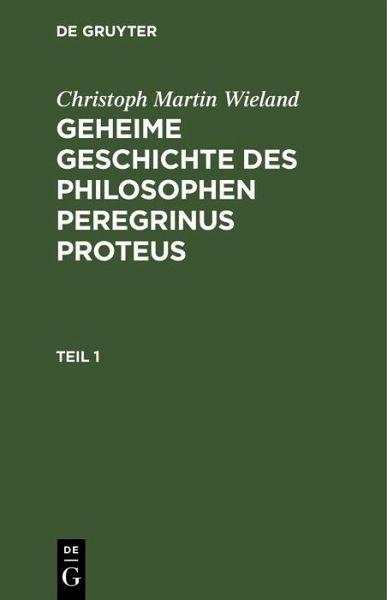 Christoph Martin Wieland: Geheime Geschichte des Philosophen Peregrinus Proteus. Teil 1 (eBook, PDF) Christoph Martin Wieland: Geheime Geschichte des Philosophen Peregrinus Proteus. Teil 1 (eBook, PDF)