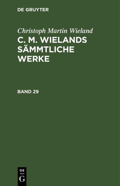 Christoph Martin Wieland: C. M. Wielands Sämmtliche Werke. Band 29/30 (eBook, PDF) Christoph Martin Wieland: C. M. Wielands Sämmtliche Werke. Band 29/30 (eBook, PDF)