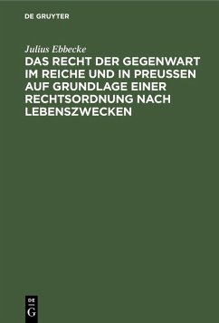 Das Recht der Gegenwart im Reiche und in Preußen auf Grundlage einer Rechtsordnung nach Lebenszwecken (eBook, PDF) - Ebbecke, Julius
