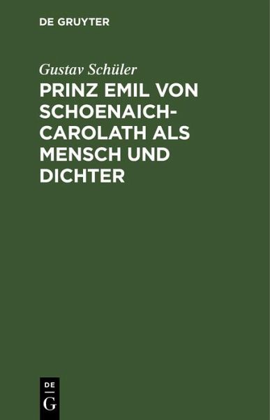 Prinz Emil Von Schoenaich-Carolath als Mensch und Dichter (eBook, PDF) Prinz Emil Von Schoenaich-Carolath als Mensch und Dichter (eBook, PDF)