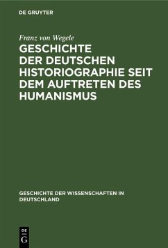 Geschichte der Deutschen Historiographie seit dem Auftreten des Humanismus (eBook, PDF) - Wegele, Franz von