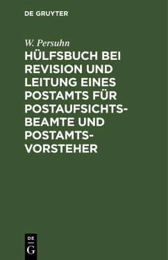 Hülfsbuch bei Revision und Leitung eines Postamts für Postaufsichtsbeamte und Postamtsvorsteher (eBook, PDF) - Persuhn, W.