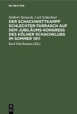 Der Schachwettkampf Schlechter-Tarrasch auf dem Jubiläums-Kongreß des Kölner Schachklubs im Sommer 1911 (eBook, PDF)