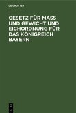 Gesetz für Maß und Gewicht und Eichordnung für das Königreich Bayern (eBook, PDF)