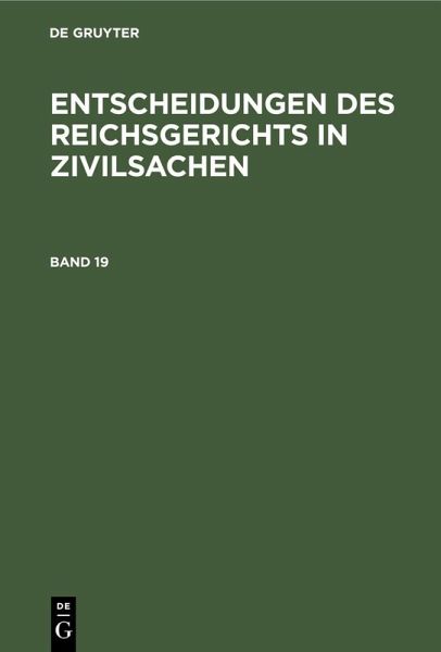 Entscheidungen des Reichsgerichts in Zivilsachen. Band 19 (eBook, PDF) Entscheidungen des Reichsgerichts in Zivilsachen. Band 19 (eBook, PDF)
