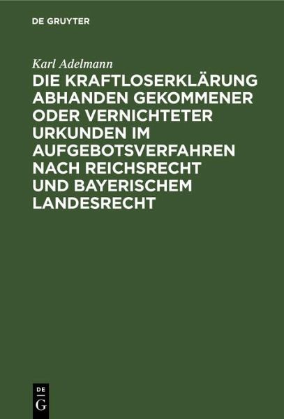 Die Kraftloserklärung abhanden gekommener oder vernichteter Urkunden im Aufgebotsverfahren nach Reichsrecht und bayerischem Landesrecht (eBook, PDF) Die Kraftloserklärung abhanden gekommener oder vernichteter Urkunden im Aufgebotsverfahren nach Reichsrecht und bayerischem Landesrecht (eBook, PDF)