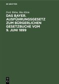 Das Bayer. Ausführungsgesetz zum Bürgerlichen Gesetzbuche vom 9. Juni 1899 (eBook, PDF)
