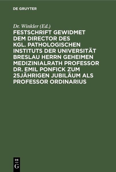 Festschrift gewidmet dem Director des kgl. pathologischen Instituts der Universität Breslau Herrn Geheimen Medizinialrath Professor Dr. Emil Ponfick zum 25jährigen Jubiläum als Professor ordinarius (eBook, PDF)