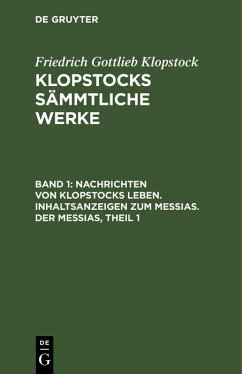 Nachrichten von Klopstocks Leben. Inhaltsanzeigen zum Messias. Der Messias, Theil 1 (eBook, PDF) - Klopstock, Friedrich Gottlieb Nachrichten von Klopstocks Leben. Inhaltsanzeigen zum Messias. Der Messias, Theil 1 (eBook, PDF) - Klopstock, Friedrich Gottlieb