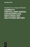 Lehrbuch freiwilligen Kriegs-Krankenpflege beim Heere des Deutschen Reiches (eBook, PDF) Lehrbuch freiwilligen Kriegs-Krankenpflege beim Heere des Deutschen Reiches (eBook, PDF)