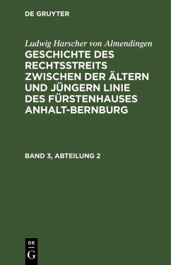 Ludwig Harscher von Almendingen: Geschichte des Rechtsstreits zwischen der ältern und jüngern Linie des Fürstenhauses Anhalt-Bernburg. Band 3, Abteilung 2 (eBook, PDF) - Almendingen, Ludwig Harscher von