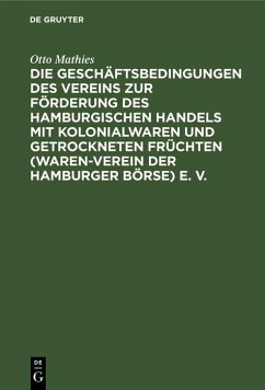 Die Geschäftsbedingungen des Vereins zur Förderung des Hamburgischen Handels mit Kolonialwaren und getrockneten Früchten (Waren-Verein der Hamburger Börse) e. V. (eBook, PDF) - Mathies, Otto