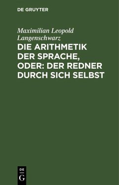 Die Arithmetik der Sprache, oder: Der Redner durch sich selbst (eBook, PDF) - Langenschwarz, Maximilian Leopold