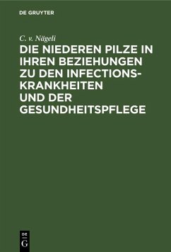 Die niederen Pilze in ihren Beziehungen zu den Infectionskrankheiten und der Gesundheitspflege (eBook, PDF) - Nägeli, C. V.