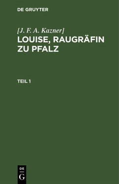 [J. F. A. Kazner]: Louise, Raugräfin zu Pfalz. Teil 1 (eBook, PDF) - Kazner], [J. F. A.