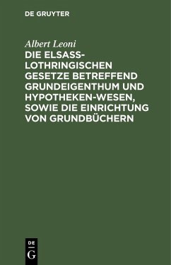 Cover Die Elsaß-Lothringischen Gesetze betreffend Grundeigenthum und Hypothekenwesen, sowie die Einrichtung von Grundbüchern (eBook, PDF)