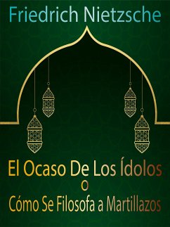 El Ocaso De Los Ídolos o Cómo Se Filosofa a Martillazos (eBook, ePUB) - Nietzsche, Friedrich