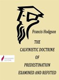 The Calvinistic Doctrine of Predestination Examined and Refuted (eBook, ePUB)