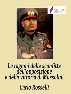 Le ragioni della sconfitta dell'opposizione e della vittoria di Mussolini (eBook, ePUB) - Rosselli, Carlo