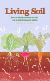 Living Soil: How To Create Regenerative Soil For A Healthy Organic Garden (eBook, ePUB) Living Soil: How To Create Regenerative Soil For A Healthy Organic Garden (eBook, ePUB)