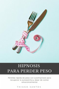 Cover Hipnosis para perder peso: Pérdida rápida de peso con autohipnosis para recuperar la autoestima y dejar de comer emocionalmente (eBook, ePUB)