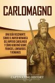 Carlomagno: Una guía fascinante sobre el mayor monarca del Imperio carolingio y cómo gobernó sobre francos, lombardos y romanos (eBook, ePUB)