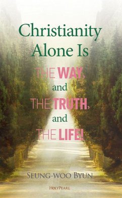 Christianity Alone Is the Way, and the Truth, and the Life! (eBook, ePUB) - Byun, Seung-woo