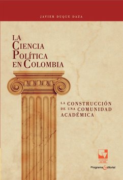 La Ciencia Política en Colombia, la construcción de una comunidad académica (eBook, PDF) - Duque Daza, Javier