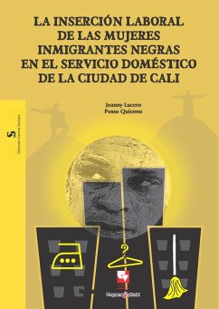 La inserción laboral de las mujeres inmigrantes negras en el servicio doméstico de la ciudad de Cali (eBook, PDF) - Posso Quiceno, Jeanny Lucero