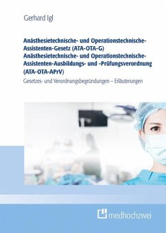 Anästhesietechnische- und Operationstechnische-Assistenten-Gesetz (ATA-OTA-G) Anästhesietechnische- und Operationstechnische-Assistenten-Ausbildungs- und -Prüfungsverordnung (ATA-OTA-APrV) - Igl, Gerhard