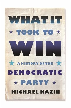 What It Took to Win: A History of the Democratic Party - Kazin, Michael