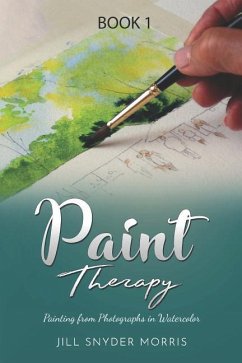 Paint Therapy: Painting From Photographs in Watercolor - Morris, Jill Snyder