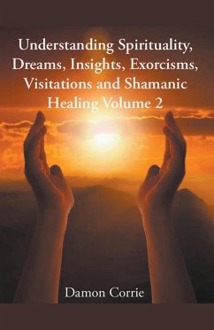 Understanding Spirituality, Dreams, Insights, Exorcisms, Visitations and Shamanic Healing - Corrie, Damon