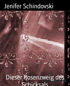 Dieser Rosenzweig des Schicksals (eBook, ePUB) - Schindovski, Jenifer