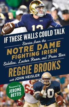 If These Walls Could Talk: Notre Dame Fighting Irish: Stories from the Notre Dame Fighting Irish Sideline, Locker Room, and Press Box - Brooks, Reggie; Heisler, John