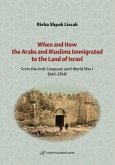 When and How the Arabs and Muslims Immigrated to the Land of Israel: From the Arab Conquest Until World War I (640-1914)