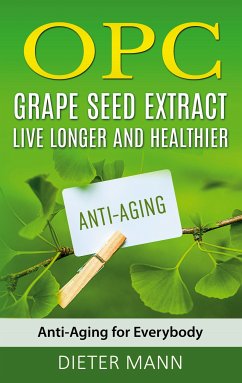 OPC - Grape Seed Extract: Live Longer and Healthier (eBook, ePUB)