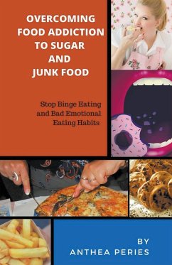 Overcoming Food Addiction to Sugar, Junk Food. Stop Binge Eating and Bad Emotional Eating Habits - Peries, Anthea
