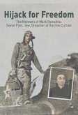 Hijack for Freedom: The Memoirs of Mark Dymshits: Soviet Pilot, Jew, Breacher of the Iron Curtain