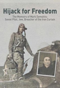 Hijack for Freedom: The Memoirs of Mark Dymshits: Soviet Pilot, Jew, Breacher of the Iron Curtain - Dymshits, Mark