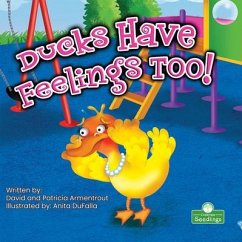 Ducks Have Feelings Too! - Armentrout, David; Armentrout, Patricia