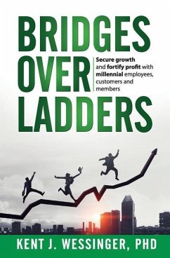 Bridges over Ladders: Secure growth and fortify revenue with millennial employees, clients and members - Wessinger, Kent