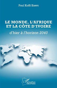 Le Monde, l'Afrique et la Côte d'Ivoire d'hier à l'horizon 2040 - Koffi, Paul Koffi