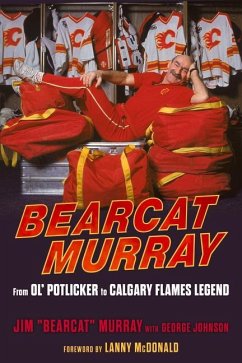 Bearcat Murray: From Ol' Potlicker to Calgary Flames Legend - Murray, Jim; Johnson, George