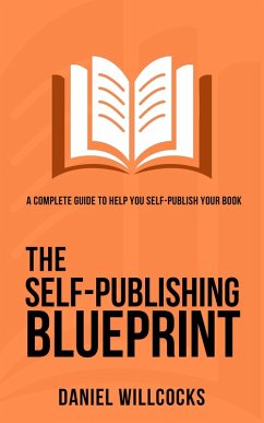 The Self-Publishing Blueprint: A complete guide to help you self-publish your book (Great Writers Share, #1) (eBook, ePUB) - Willcocks, Daniel